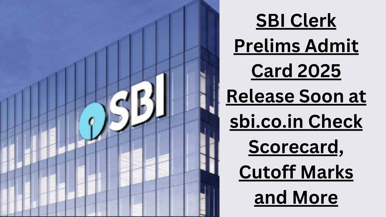 SBI Clerk Prelims Admit Card 2025 Release Soon at sbi.co.in Check Scorecard, Cutoff Marks and More